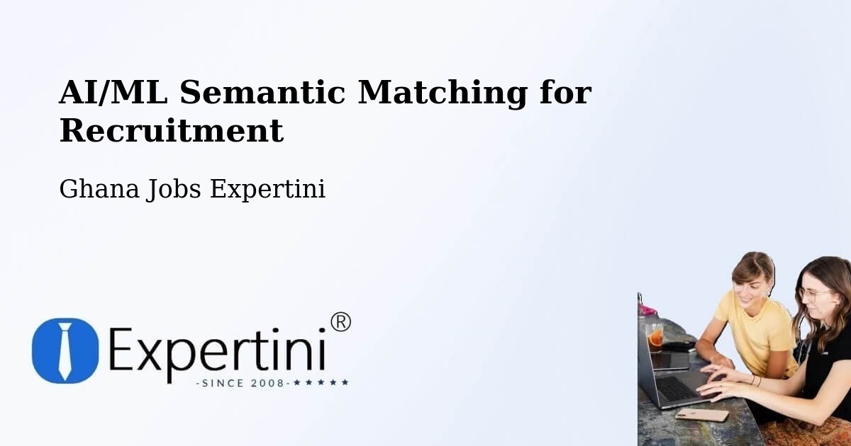 AI/ML Semantic Matching for Recruitment - Ghana Jobs Expertini